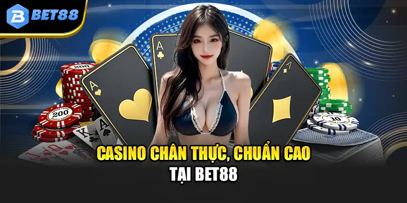 Casino chân thực, chuẩn cao tại Bet88
