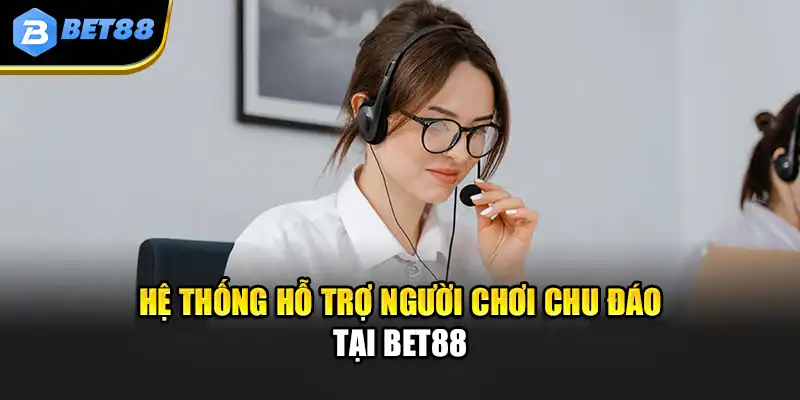 Hệ thống hỗ trợ người chơi chu đáo tại Bet88