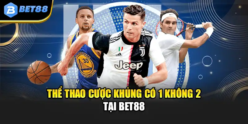 Thể thao cược khủng có 1 không 2 tại Bet88