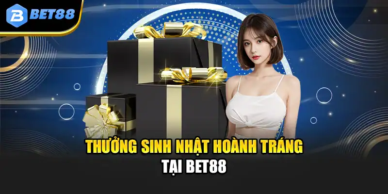 Thưởng sinh nhật hoành tráng tại Bet88